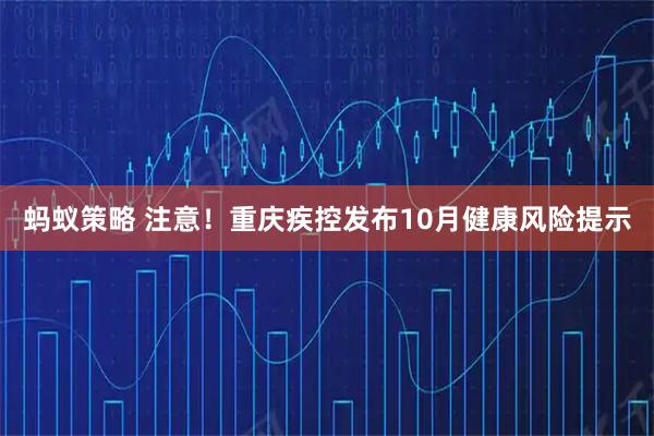 蚂蚁策略 注意！重庆疾控发布10月健康风险提示