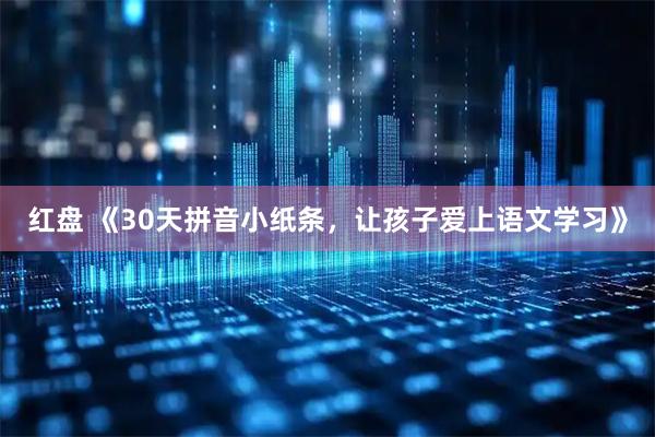 红盘 《30天拼音小纸条,让孩子爱上语文学习》